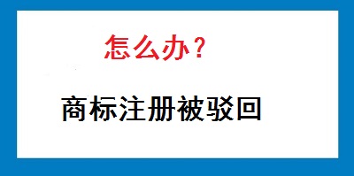 商標被駁回怎么辦